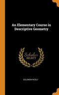 An Elementary Course In Descriptive Geometry di Solomon Woolf edito da Franklin Classics Trade Press