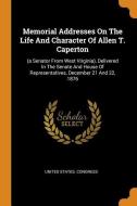 Memorial Addresses on the Life and Character of Allen T. Caperton: (a Senator from West Virginia), Delivered in the Sena di United States Congress edito da FRANKLIN CLASSICS TRADE PR