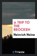 A Trip to the Brocken di Heinrich Heine edito da LIGHTNING SOURCE INC