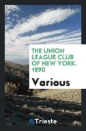 The Union League Club of New York. 1890 di Various edito da LIGHTNING SOURCE INC