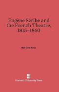 Eugène Scribe and the French Theatre, 1815-1860 di Neil Cole Arvin edito da Harvard University Press