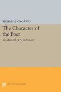 The Character of the Poet di Richard J. Onorato edito da Princeton University Press