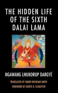 The Hidden Life of the Sixth Dalai Lama di Lhun-Grub-Dar-R, Dargyand233, Dar-Rgyas No-Mon-Ha Lhun-Grub-Dar-Rgyas edito da Lexington Books