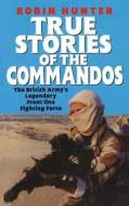 True Stories Of The Commandos di Robin Hunter edito da Ebury Publishing