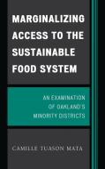 Marginalizing Access to the Sustainable Food System di Camille Tuason Mata edito da University Press of America