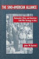The Sino-American Alliance: Nationalist China and American Cold War Strategy in Asia di John W. Garver edito da Taylor & Francis Ltd