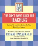 The Don't Sweat Guide for Teachers: Cutting Through the Clutter So That Every Day Counts edito da Hyperion Books
