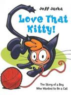 Love That Kitty!: The Story of a Boy Who Wanted to Be a Cat di Jeff Jarka edito da Henry Holt & Company
