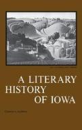 A Literary History of Iowa di Clarence A. Andrews edito da University of Iowa Press