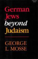 German Jews Beyond Judaism di George L. Mosse edito da HEBREW UNION COLLEGE PR