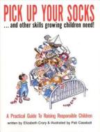 Pick Up Your Socks . . . and Other Skills Growing Children Need!: A Practical Guide to Raising Responsible Children di Elizabeth Crary edito da Parenting Press