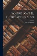Where Love is, There God is Also di Tolstoy Leo Graf edito da LEGARE STREET PR