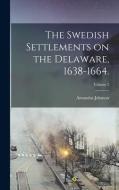 The Swedish Settlements on the Delaware, 1638-1664.; Volume 2 di Amandus Johnson edito da LEGARE STREET PR
