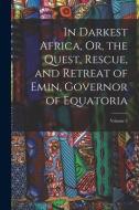 In Darkest Africa, Or, the Quest, Rescue, and Retreat of Emin, Governor of Equatoria; Volume 2 di Anonymous edito da LEGARE STREET PR