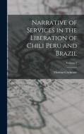 Narrative of Services in the Liberation of Chili Peru and Brazil; Volume 2 di Thomas Cochrane edito da LEGARE STREET PR