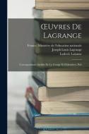 OEuvres De Lagrange: Correspondance Inédite De La Grange Et D'alembert, Pub di Ludovic Lalanne, Joseph Louis Lagrange edito da LEGARE STREET PR