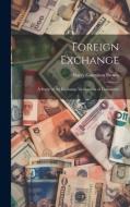 Foreign Exchange: A Study of the Exchange Mechanism of Commerce di Harry Gunnison Brown edito da Creative Media Partners, LLC