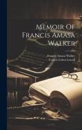 Memoir Of Francis Amasa Walker di Francis Amasa Walker edito da LEGARE STREET PR