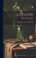 A Devotee: An Episode in the Life of a Butterfly di Mary Cholmondeley edito da LEGARE STREET PR