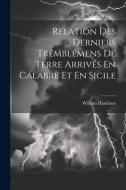 Relation Des Derniers Tremblemens De Terre Arrivés En Calabre Et En Sicile di William Hamilton edito da LEGARE STREET PR