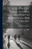 A History of Public-school Support in Minnesota 1858 to 1917 di Frances Kelley Del Plaine edito da LEGARE STREET PR