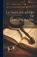 La Simplification de Lorthographe di Louis Havet edito da LEGARE STREET PR