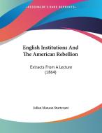 English Institutions and the American Rebellion: Extracts from a Lecture (1864) di Julian Monson Sturtevant edito da Kessinger Publishing