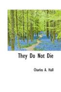 They Do Not Die di Charles a Hall edito da Bibliolife