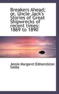 Breakers Ahead; Or, Uncle Jack's Stories Of Great Shipwrecks Of Recent Times di Jessie Margaret Edmondston Saxby edito da Bibliolife