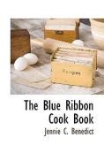 The Blue Ribbon Cook Book di Jennie C. Benedict edito da BCR (BIBLIOGRAPHICAL CTR FOR R