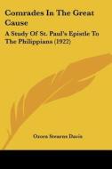 Comrades in the Great Cause: A Study of St. Paul's Epistle to the Philippians (1922) di Ozora Stearns Davis edito da Kessinger Publishing