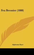 Feu Bressier (1888) di Alphonse Karr edito da Kessinger Publishing