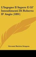 L'Ingegno Il Sapere E Gl' Intendimenti Di Roberto D' Angio (1891) di Giovanni Battista Siragusa edito da Kessinger Publishing