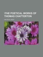 The Poetical Works of Thomas Chatterton di Walter W. Skeat edito da Rarebooksclub.com