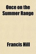Once On The Summer Range di Francis Hill edito da General Books Llc