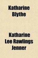 Katharine Blythe di Katharine Lee Rawlings Jenner edito da General Books