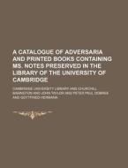A Catalogue Of Adversaria And Printed Bo di Cambridge University Library edito da Rarebooksclub.com