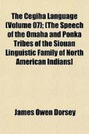 The Cegiha Language Volume 07 ; The Sp di James Owen Dorsey edito da General Books