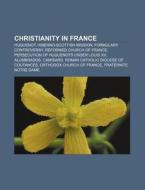 Christianity In France: Huguenot, Hibern di Books Llc edito da Books LLC, Wiki Series