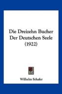 Die Dreizehn Bucher Der Deutschen Seele (1922) di Wilhelm Schafer edito da Kessinger Publishing