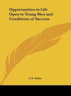 Opportunities in Life Open to Young Men and Conditions of Success di J. H. Walker edito da Kessinger Publishing