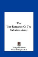 The War Romance of the Salvation Army the War Romance of the Salvation Army di Evangeline Booth, Grace Livingston Hill edito da Kessinger Publishing