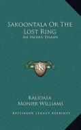 Sakoontala or the Lost Ring: An Indian Drama di Kalidasa edito da Kessinger Publishing