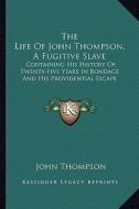 The Life of John Thompson, a Fugitive Slave: Containing His History of Twenty-Five Years in Bondage and His Providential Escape di John Thompson edito da Kessinger Publishing