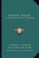 Wappin' Wharf: A Frightful Comedy of Pirates a Frightful Comedy of Pirates di Charles S. Brooks edito da Kessinger Publishing