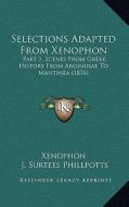 Selections Adapted from Xenophon: Part 1, Scenes from Greek History from Arginusae to Mantinea (1876) di Xenophon, J. Surtees Phillpotts edito da Kessinger Publishing