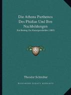 Die Athena Parthenos Des Phidias Und Ihre Nachbildungen: Ein Beitrag Zur Kunstgeschichte (1883) di Theodor Schreiber edito da Kessinger Publishing