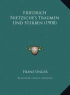 Friedrich Nietzsche's Traumen Und Sterben (1900) di Franz Unger edito da Kessinger Publishing