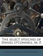 The select speeches of Daniel O'Connell, M. P. di Daniel O'Connell, John O'Connell edito da Nabu Press