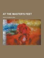At The Master\'s Feet di Sadhu Sundar Sing edito da Theclassics.us
